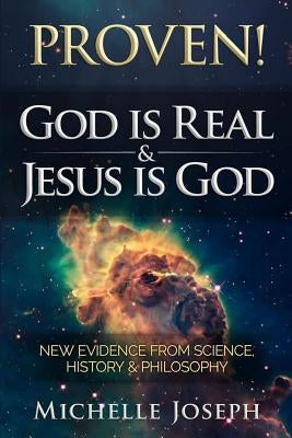 PROVEN! God is Real & Jesus is God: New Evidence From Science, History & Philosophy Paperback Createspace Independent Publishing Platform