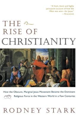 The Rise of Christianity: How the Obscure, Marginal Jesus Movement Became the Dominant Religious Force in the Western World in a Few Centuries Paperback HarperOne