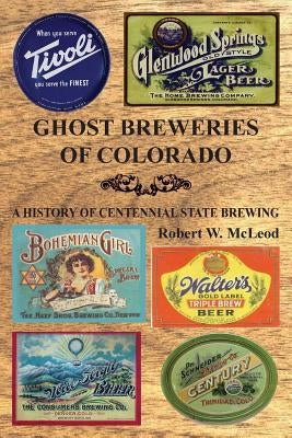 Ghost Breweries of Colorado: A History of Centennial State Brewing Paperback Createspace Independent Publishing Platform
