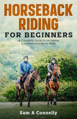 Horseback Riding for Beginners: A Complete Guide to becoming a professional Horse Rider Paperback Outdoor Adventure