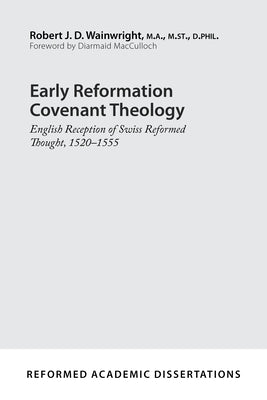 Early Reformation Covenant Theology: English Reception of Swiss Reformed Thought, 1520-1555 Paperback P & R Publishing