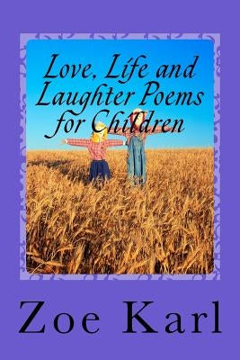 Love, Life and Laughter Poems for Children: Wonderful selection of funny, sad, happy, fun poetry written especially for Children by Children Paperback Createspace Independent Publishing Platform