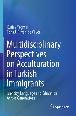 Multidisciplinary Perspectives on Acculturation in Turkish Immigrants: Identity, Language and Education Across Generations Paperback Springer