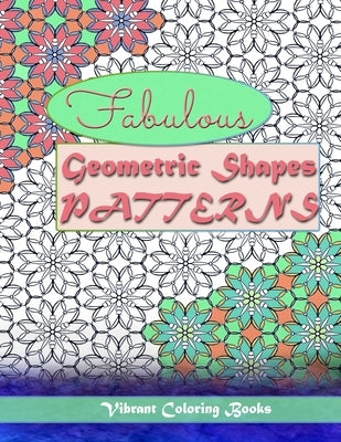 Fabulous geometric shapes & patterns: color therapy: Relaxing coloring for all levels Paperback Vibrant Books