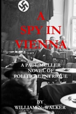 A Spy in Vienna: A Paul Muller Novel of Political Intrigue Paperback Createspace Independent Publishing Platform