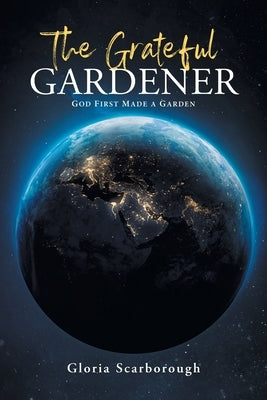 The Grateful Gardener: God First Made a Garden Paperback Page Publishing, Inc.