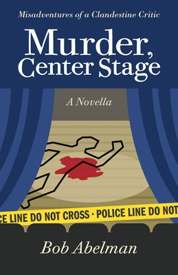Murder, Center Stage: Misadventures of a Clandestine Critic: A Novella Gray & Company Publishers