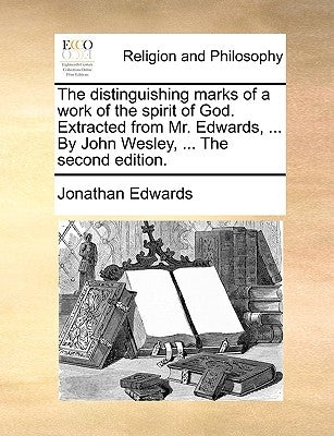 The Distinguishing Marks of a Work of the Spirit of God. Extracted from Mr. Edwards, ... by John Wesley, ... the Second Edition. Paperback Gale Ecco, Print Editions