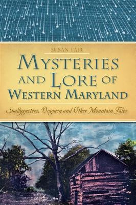 Mysteries and Lore of Western Maryland: Snallygasters, Dogmen and Other Mountain Tales Paperback History Press