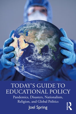 Today's Guide to Educational Policy: Pandemics, Disasters, Nationalism, Religion, and Global Politics Paperback Routledge