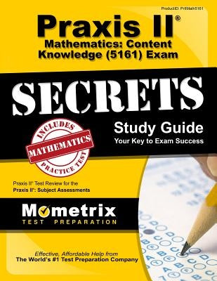 Praxis II Mathematics: Content Knowledge (5161) Exam Secrets Study Guide: Praxis II Test Review for the Praxis II: Subject Assessments Paperback Mometrix Media LLC