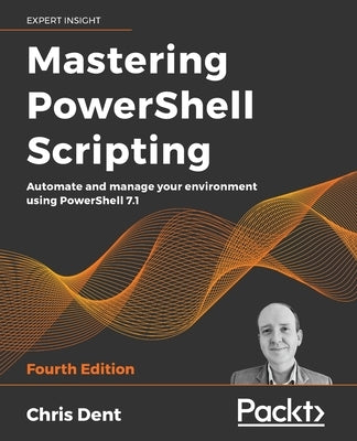 Mastering PowerShell Scripting - Fourth Edition: Automate and manage your environment using PowerShell 7.1 Paperback Packt Publishing