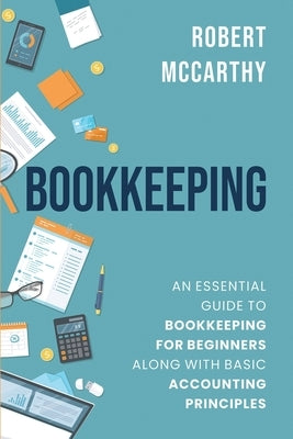 Bookkeeping: An Essential Guide to Bookkeeping for Beginners along with Basic Accounting Principles Paperback Independently Published