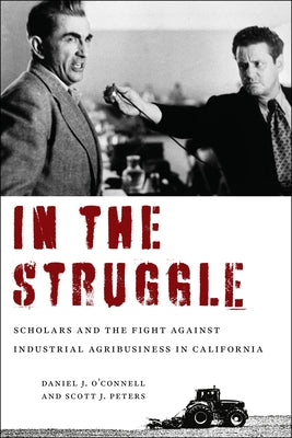 In the Struggle: Scholars and the Fight Against Industrial Agribusiness in California by O'Connell, Daniel J.