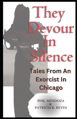 They Devour in Silence: Tales from an Exorcist in Chicago Paperback Phillip Mendoza