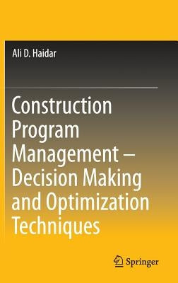 Construction Program Management - Decision Making and Optimization Techniques by Haidar, Ali D.