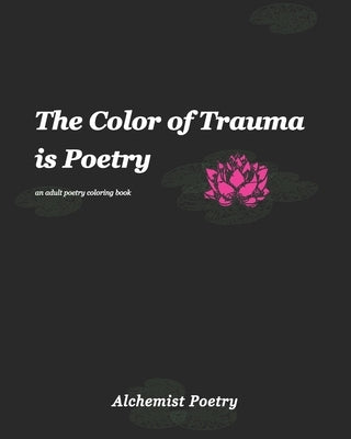 The Color of Trauma is Poetry: An Adult Poetry Coloring Book Paperback Independently Published
