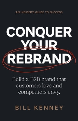 Conquer Your Rebrand: Build a B2B Brand That Customers Love and Competitors Envy Paperback Lioncrest Publishing