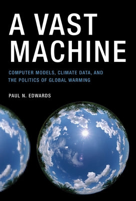 A Vast Machine: Computer Models, Climate Data, and the Politics of Global Warming Paperback MIT Press