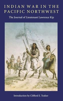 Indian War in the Pacific Northwest: The Journal of Lieutenant Lawrence Kip Paperback Bison