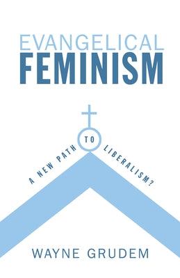 Evangelical Feminism: A New Path to Liberalism? Paperback Crossway