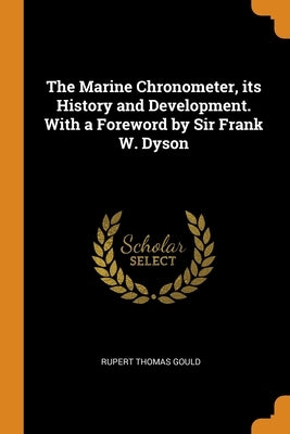 The Marine Chronometer, its History and Development. With a Foreword by Sir Frank W. Dyson Paperback Franklin Classics Trade Press