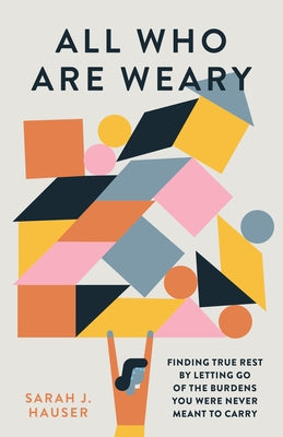 All Who Are Weary: Finding True Rest by Letting Go of the Burdens You Were Never Meant to Carry Paperback Moody Publishers