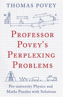 Professor Povey's Perplexing Problems: Pre-University Physics and Maths Puzzles with Solutions Paperback ONEWorld Publications
