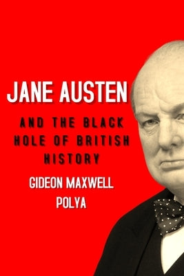 Jane Austen and the Black Hole of British History: Colonial Rapacity, Holocaust Denial and the Crisis in Biological Sustainability by Polya, Gideon
