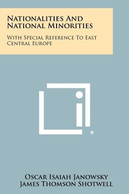 Nationalities And National Minorities: With Special Reference To East Central Europe Paperback Literary Licensing, LLC