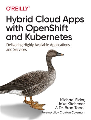 Hybrid Cloud Apps with Openshift and Kubernetes: Delivering Highly Available Applications and Services O'Reilly Media