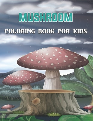 Mushroom Coloring Book For Kids: A cute & Amazing Coloring Pages of Mushrooms Suitable for Kids, Toddlers, Preschool.Vol-1 Paperback Independently Published