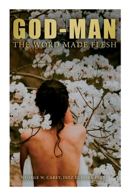 God-Man: The Word Made Flesh Paperback E-Artnow