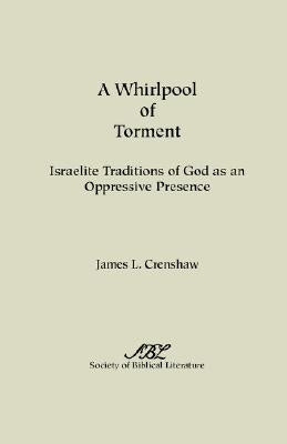 A Whirlpool of Torment: Israelite Traditions of God as an Oppressive Presence Paperback Society of Biblical Literature