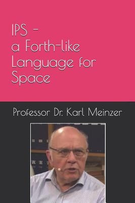 IPS - a Forth-like Language for Space: High Level Programming of Small Systems in Space Paperback Independently Published