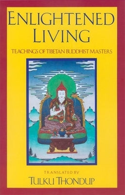 Enlightened Living: Teachings of Tibetan Buddhist Masters Paperback Rangjung Yeshe Publications