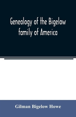 Genealogy of the Bigelow family of America, from the marriage in 1642 of John Biglo and Mary Warren to the year 1890 Paperback Alpha Edition