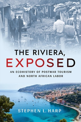 The Riviera, Exposed: An Ecohistory of Postwar Tourism and North African Labor Paperback Cornell University Press