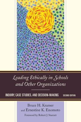 Leading Ethically in Schools and Other Organizations: Inquiry, Case Studies, and Decision-Making Paperback Rowman & Littlefield Publishers