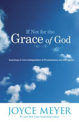 If Not for the Grace of God: Learning to Live Independent of Frustrations and Struggles Paperback Faithwords