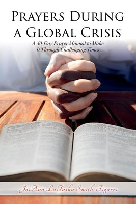 Prayers During a Global Crisis: A 40-Day Prayer Manual to Make It Through Challenging Times Paperback Joann L Smith