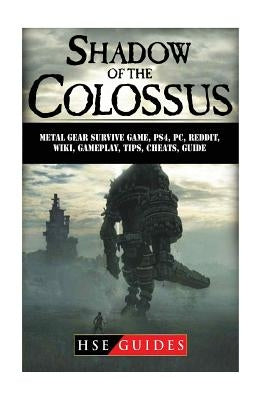 Shadow of The Colossus Game, PC, PS4, Special Edition, Walkthrough, Tips, Cheats, Guide Paperback Createspace Independent Publishing Platform