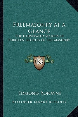 Freemasonry at a Glance: The Illustrated Secrets of Thirteen Degrees of Freemasonry Paperback Kessinger Publishing