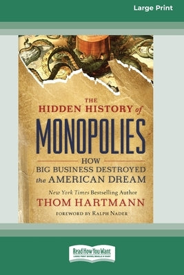 The Hidden History of Monopolies: How Big Business Destroyed the American Dream (16pt Large Print Edition) Paperback ReadHowYouWant