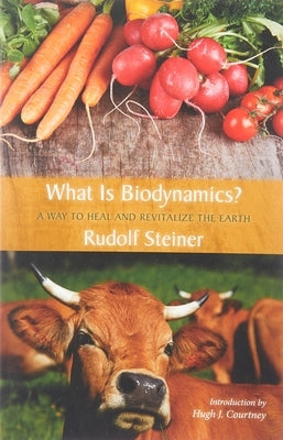 What Is Biodynamics?: A Way to Heal and Revitalize the Earth Paperback Steiner Books