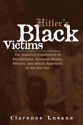 Hitler's Black Victims: The Historical Experiences of Afro-Germans, European Blacks, Africans, and African Americans in the Nazi Era Paperback Routledge