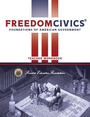 FreedomCivics Teacher Workbook: Foundations of American Government Paperback Freedom Education Foundation Inc