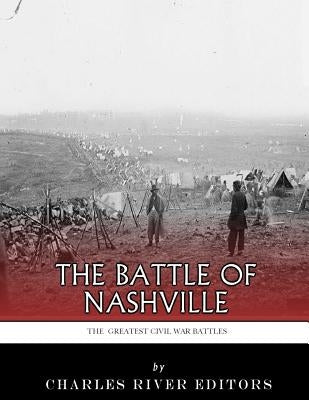 The Greatest Civil War Battles: The Battle of Nashville Paperback Createspace Independent Publishing Platform