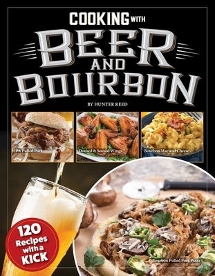Cooking with Beer and Bourbon: 120 Recipes with a Kick Paperback Fox Chapel Publishing