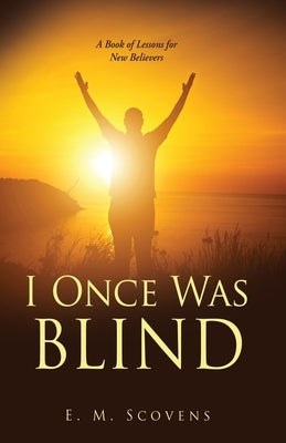 I Once Was Blind: A Book of Lessons for New Believers Paperback Xulon Press